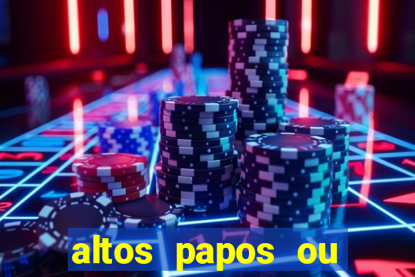 altos papos ou autos papos